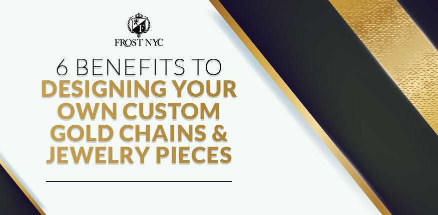 6 Benefits to Designing Your Own Custom Gold Chains & Jewelry Pieces
